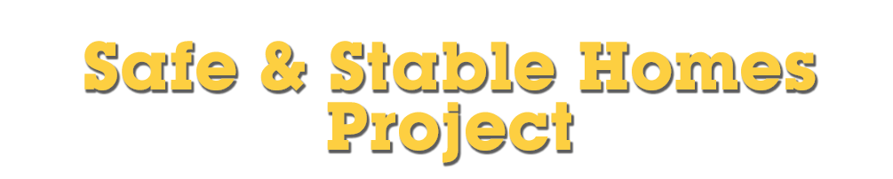 Bold yellow text that reads "Safe & Stable Homes Project" on a plain background.